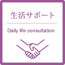 生活サポート Daily life consultation